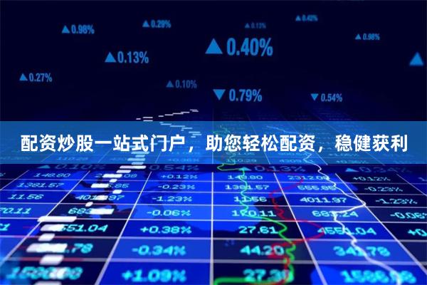 配资炒股一站式门户，助您轻松配资，稳健获利